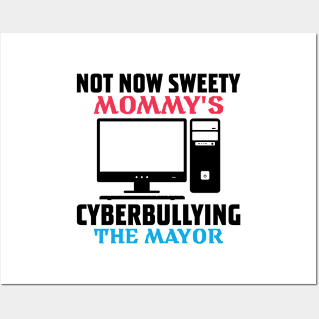 not now sweety mommy's cyberbullying the mayor Wall Art by RiseInspired